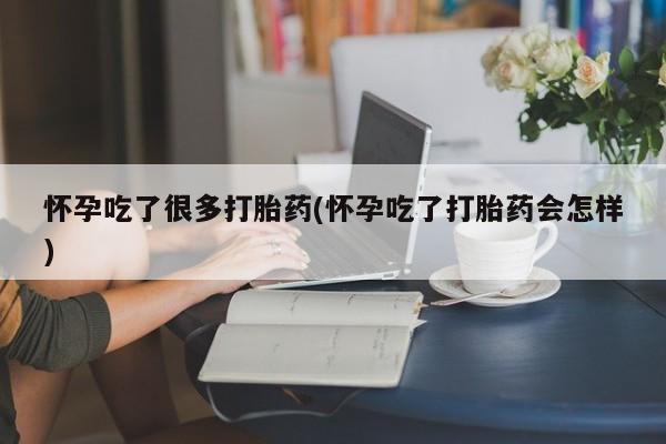 哪里有米索前列醇片怀孕吃了很多打胎药(怀孕吃了打胎药会怎样)