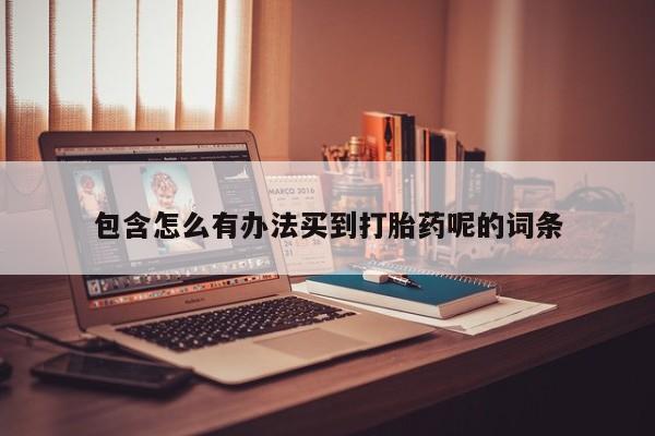 哪里有米索前列醇片包含怎么有办法买到打胎药呢的词条