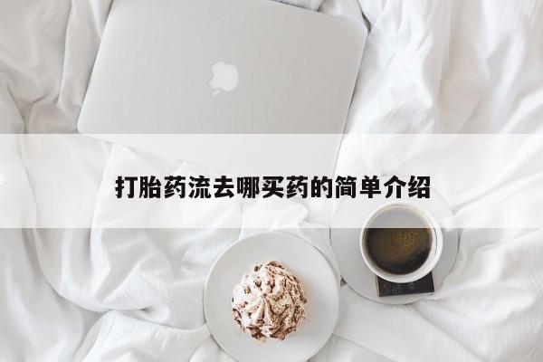 哪里有米索前列醇片打胎药流去哪买药的简单介绍