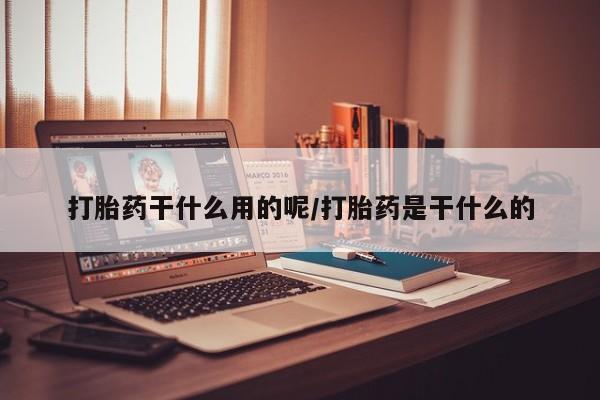 哪里有米索前列醇片打胎药干什么用的呢/打胎药是干什么的