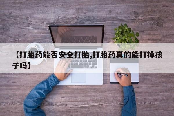哪里有米索前列醇片【打胎药能否安全打胎,打胎药真的能打掉孩子吗】