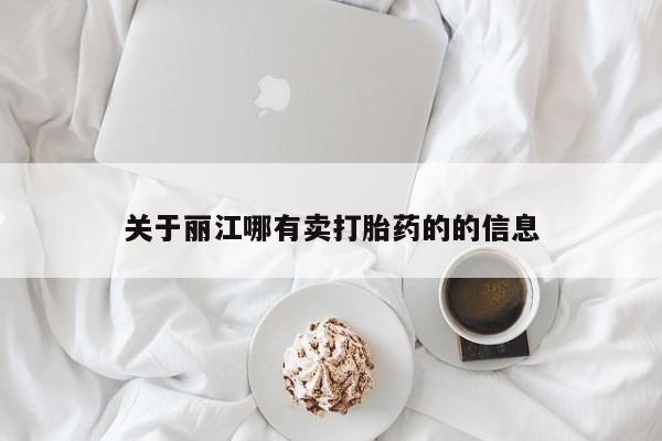 哪里有米索前列醇片关于丽江哪有卖打胎药的的信息