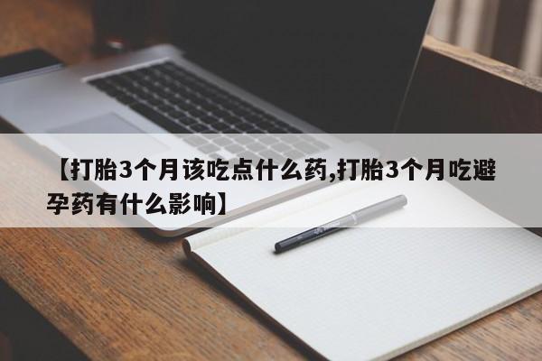 哪里有米索前列醇片【打胎3个月该吃点什么药,打胎3个月吃避孕药有什么影响】