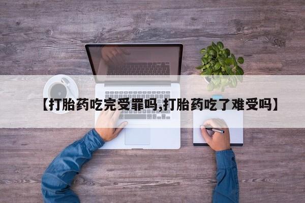 哪里有米索前列醇片【打胎药吃完受罪吗,打胎药吃了难受吗】