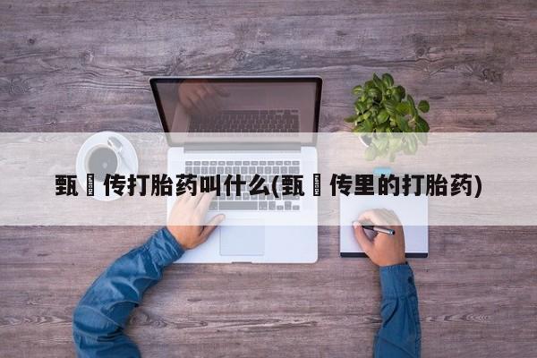 哪里有米索前列醇片甄嬛传打胎药叫什么(甄嬛传里的打胎药)