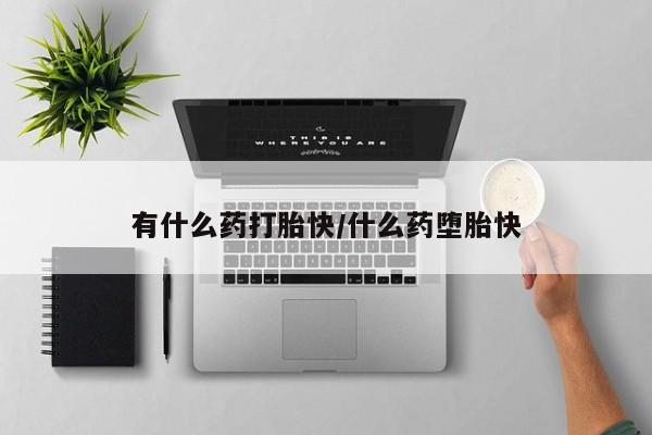 哪里有米索前列醇片有什么药打胎快/什么药堕胎快