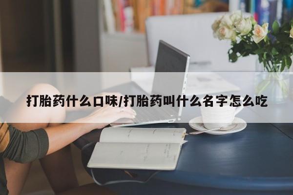 哪里有米索前列醇片打胎药什么口味/打胎药叫什么名字怎么吃