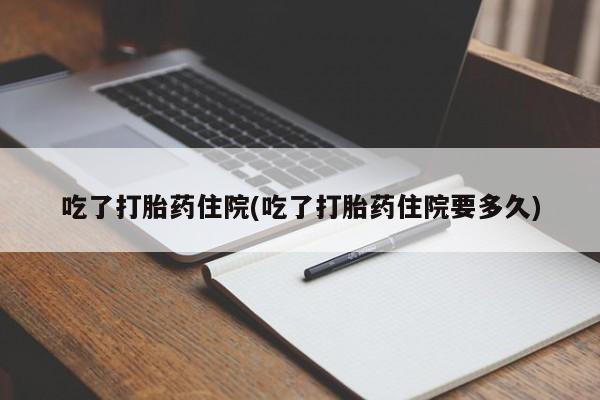 哪里有米索前列醇片吃了打胎药住院(吃了打胎药住院要多久)