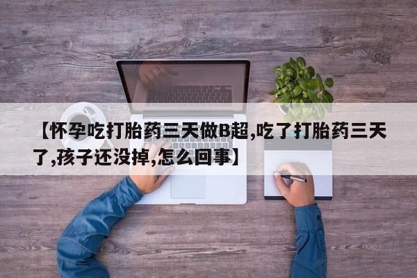 哪里有米索前列醇片【怀孕吃打胎药三天做B超,吃了打胎药三天了,孩子还没掉,怎么回事】