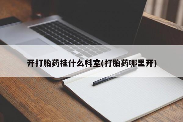 哪里有米索前列醇片开打胎药挂什么科室(打胎药哪里开)