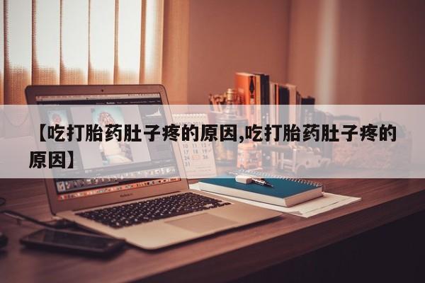 哪里有米索前列醇片【吃打胎药肚子疼的原因,吃打胎药肚子疼的原因】