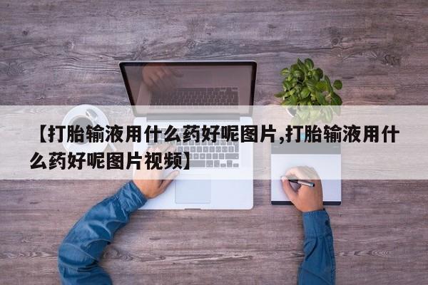 哪里有米索前列醇片【打胎输液用什么药好呢图片,打胎输液用什么药好呢图片视频】